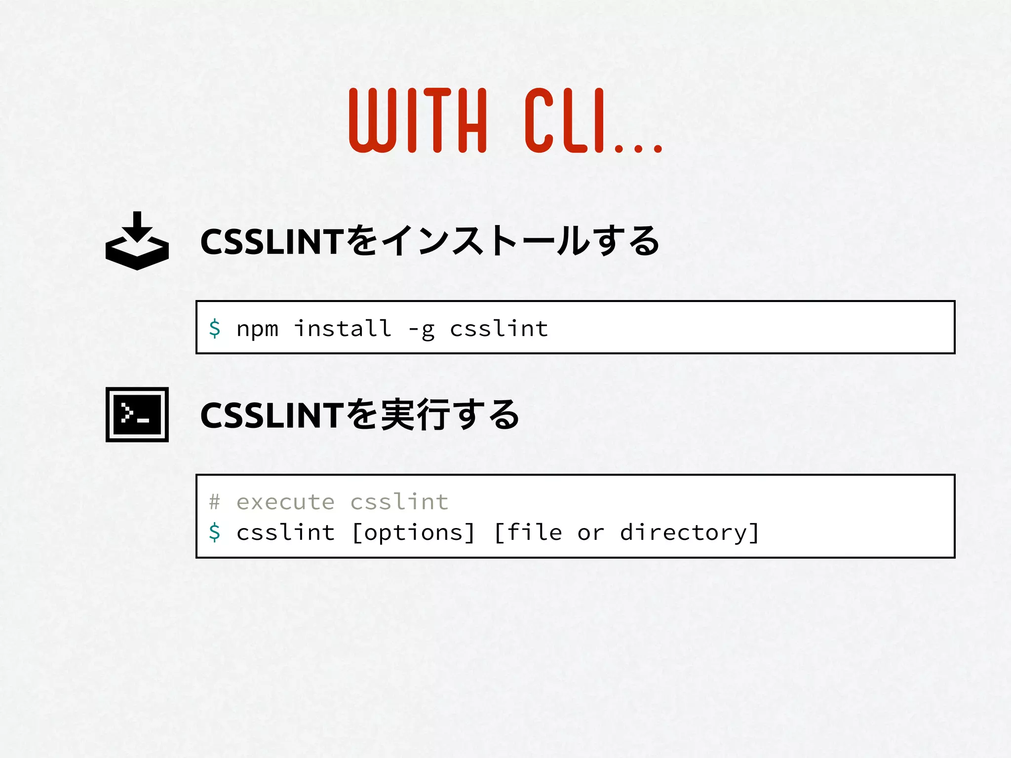 WITH CLI...
$ npm install -g csslint
CSSLINTをインストールする
# execute csslint
$ csslint [options] [file or directory]
CSSLINTを実行する
 