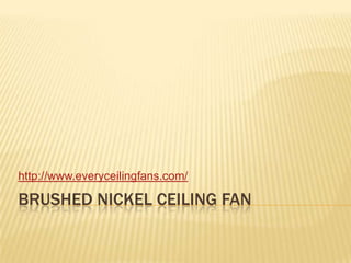 Brushed nickel ceiling fan http://www.everyceilingfans.com/ 