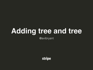 Adding tree and tree 
@avibryant 
 