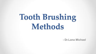 Tooth Brushing
Methods
- Dr.Lana Michael
 
