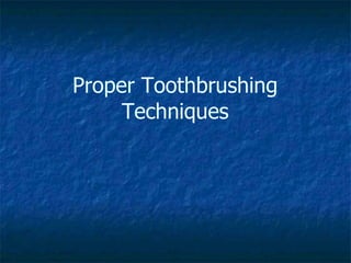 Proper Toothbrushing
Techniques
 