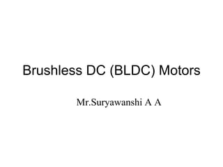 Brushless DC (BLDC) Motors
Mr.Suryawanshi A A
 