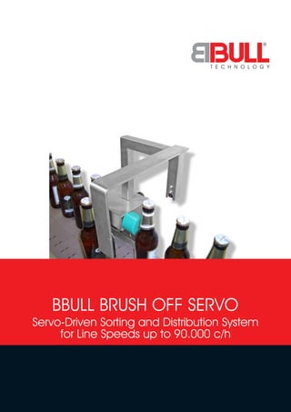 BBULL BRUSH OFF SERVO
Servo-Driven Sorting and Distribution System
for Line Speeds up to 90.000 c/h
 