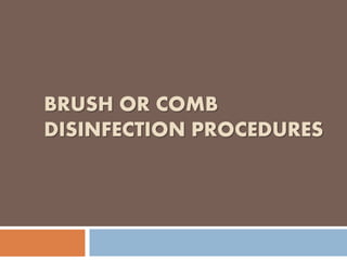 BRUSH OR COMB
DISINFECTION PROCEDURES
 