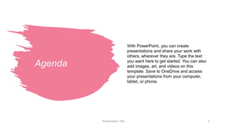 Agenda
Presentation Title 3
With PowerPoint, you can create
presentations and share your work with
others, wherever they a...