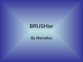 BRUSHter By Marcellus 