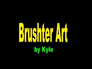 Brushter Art by Kyle 