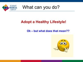 What can you do?
Adopt a Healthy Lifestyle!
Ok – but what does that mean??
 