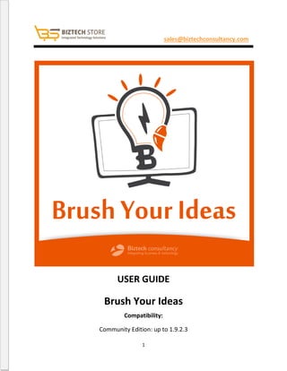 1
sales@biztechconsultancy.com
USER GUIDE
Brush Your Ideas
Compatibility:
Community Edition: up to 1.9.2.3
 