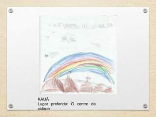 KAUÃ 
Lugar preferido: O centro da 
cidade 
 