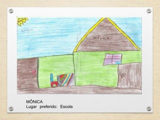 MÔNICA 
Lugar preferido: Escola 
 