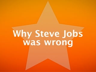 Why Steve Jobs
 was wrong
 