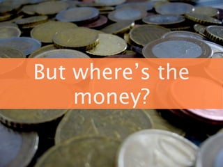But wheres the
    money?
 