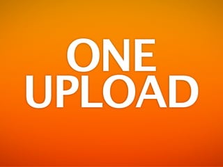 ONE
UPLOAD
 