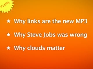 d ay
T o



          Why links are the new MP3

          Why Steve Jobs was wrong

          Why clouds matter
 