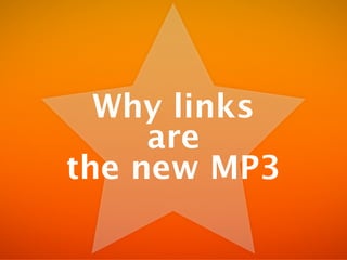 Why links
     are
the new MP3
 