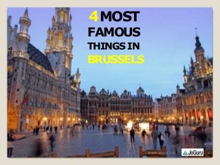 4MOST
FAMOUS
THINGS IN
BRUSSELS
1WWW.JoGuru.com
 
