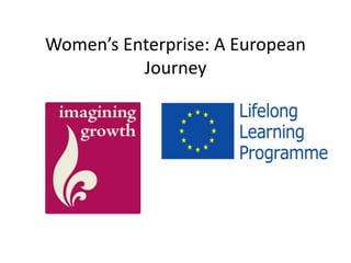Women’s Enterprise: A European 
Journey 
 