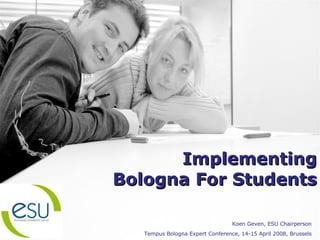 Implementing Bologna For Students Koen Geven, ESU Chairperson Tempus Bologna Expert Conference, 14-15 April 2008, Brussels 