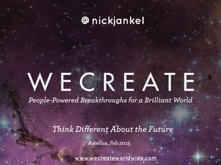 www.wecreateworldwide.com
@nickjankel
Astellas, Feb 2015
People-Powered Breakthroughs for a Brilliant World
Think Different About the Future
 