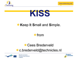 KISS K eep  I t  S mall and  S imple. from Cees Brederveld [email_address] 