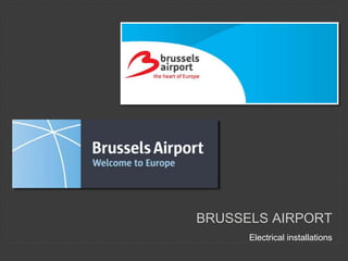 Electrical installations
BRUSSELS AIRPORT
 