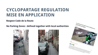 CYCLOPARTAGE REGULATION
MISE EN APPLICATION
Respect Code de la Route
No Parking Zones : defined together with local authorities
 