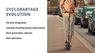 CYCLOPARTAGE
EVOLUTION
Vertical integration
Towards monthly/yearly subscription
Next generation vehicles
New operators
 