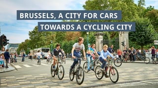 BRUSSELS, A CITY FOR CARS
TOWARDS A CYCLING CITY
 