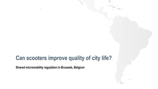 Can scooters improve quality of city life?
Shared micromobility regulation in Brussels, Belgium
 