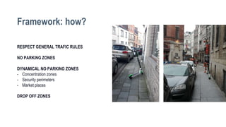 RESPECT GENERAL TRAFIC RULES
NO PARKING ZONES
DYNAMICAL NO PARKING ZONES
- Concentration zones
- Security perimeters
- Market places
DROP OFF ZONES
Framework: how?
 