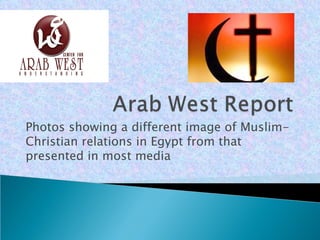 Photos showing a different image of Muslim-
Christian relations in Egypt from that
presented in most media
 