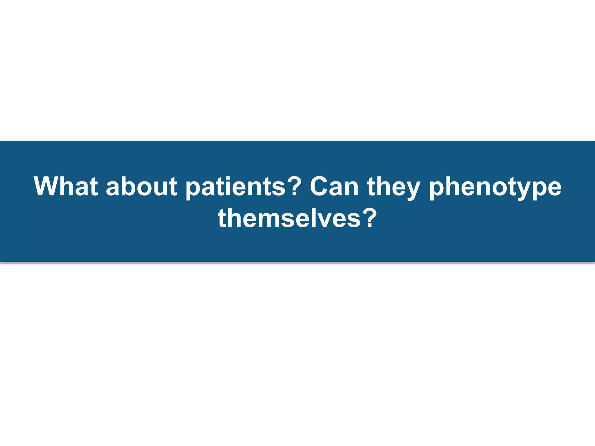 What about patients? Can they phenotype
themselves?
 