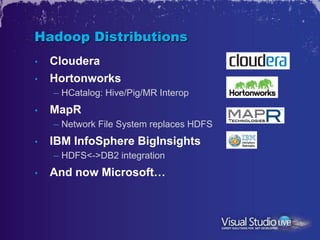 Hadoop Distributions
•   Cloudera
•   Hortonworks
    – HCatalog: Hive/Pig/MR Interop
•   MapR
    – Network File System replaces HDFS
•   IBM InfoSphere BigInsights
    – HDFS<->DB2 integration
•   And now Microsoft…
 