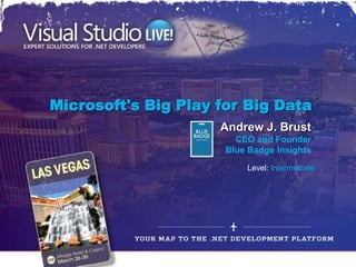 Microsoft's Big Play for Big Data
                     Andrew J. Brust
                        CEO and Founder
                      Blue Badge Insights
                          Level: Intermediate
 