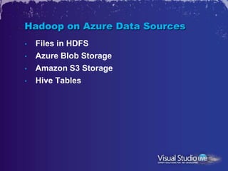 Hadoop on Azure Data Sources
•   Files in HDFS
•   Azure Blob Storage
•   Amazon S3 Storage
•   Hive Tables
 