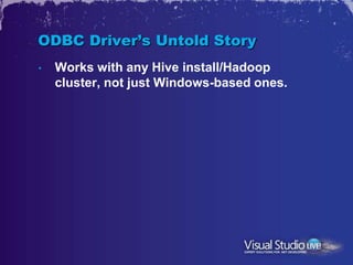 ODBC Driver’s Untold Story
•   Works with any Hive install/Hadoop
    cluster, not just Windows-based ones.
 