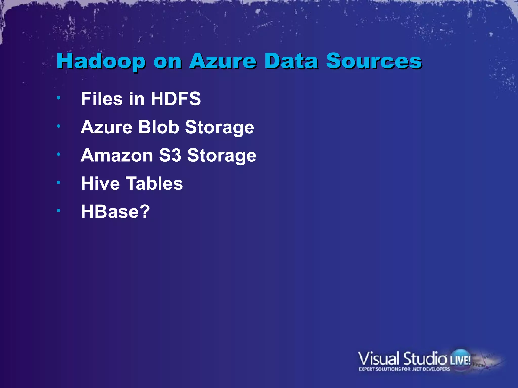 Hadoop on Azure Data Sources
•   Files in HDFS
•   Azure Blob Storage
•   Amazon S3 Storage
•   Hive Tables
•   HBase?
 