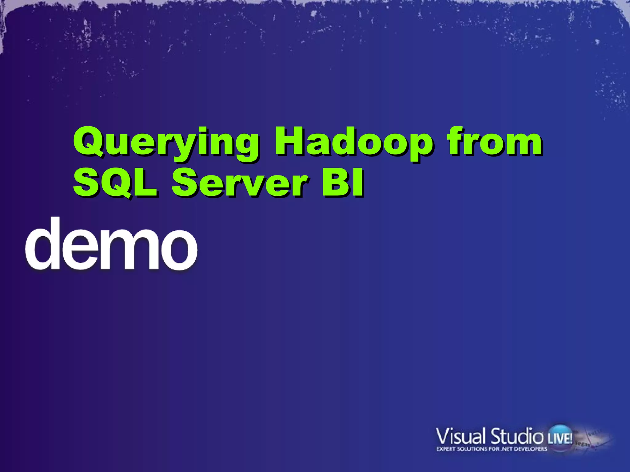 Querying Hadoop from
SQL Server BI
 