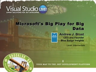Microsoft's Big Play for Big
                       Data
                 Andrew J. Brust
                    CEO and Founder
                  Blue Badge Insights
                      Level: Intermediate
 
