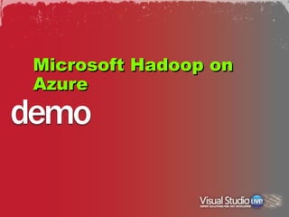 Microsoft Hadoop on
Azure
 