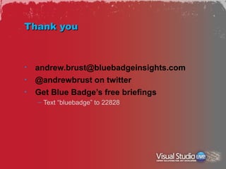 Thank you



•   andrew.brust@bluebadgeinsights.com
•   @andrewbrust on twitter
•   Get Blue Badge’s free briefings
    – Text “bluebadge” to 22828
 