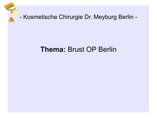 Thema: Brust OP Berlin
- Kosmetische Chirurgie Dr. Meyburg Berlin -
 