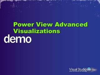 Power View Advanced
Visualizations
 