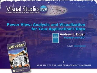 Power View: Analysis and Visualization
           for Your Application’s Data
                         Andrew J. Brust
                           Founder and CEO


                             Level: Intermediate
 