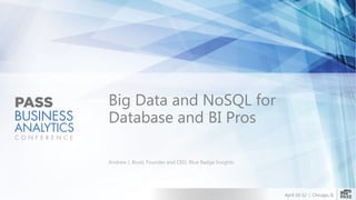 April 10-12 | Chicago, IL
Big Data and NoSQL for
Database and BI Pros
Andrew J. Brust, Founder and CEO, Blue Badge Insights
 