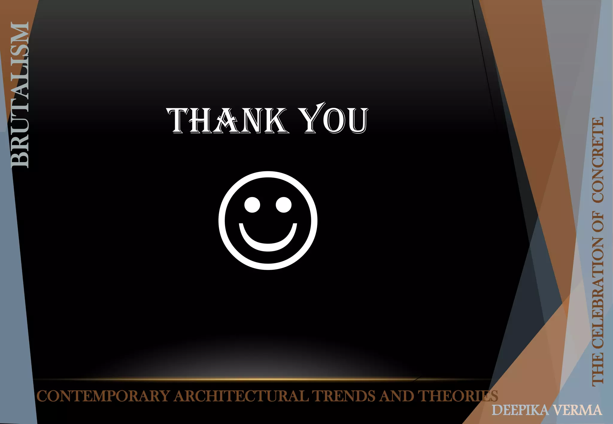 CONTEMPORARY ARCHITECTURAL TRENDS AND THEORIES
BRUTALISM
THECELEBRATIONOFCONCRETE
DEEPIKA VERMA
THANK YOU

 