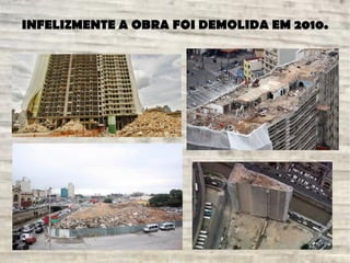 INFELIZMENTE A OBRA FOI DEMOLIDA EM 2010.
 