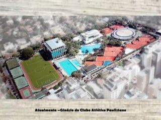 Atualmente –Ginásio do Clube Atlético Paulistano
 
