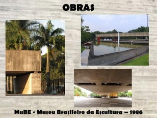 OBRAS
MuBE - Museu Brasileiro da Escultura – 1986
 